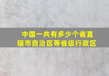 中国一共有多少个省直辖市自治区等省级行政区