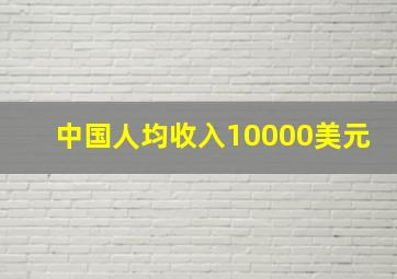 中国人均收入10000美元