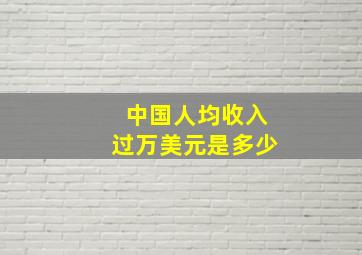 中国人均收入过万美元是多少