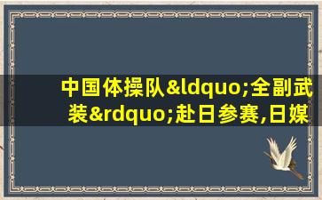 中国体操队“全副武装”赴日参赛,日媒主持人表情亮了