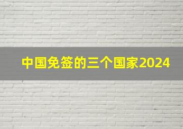 中国免签的三个国家2024