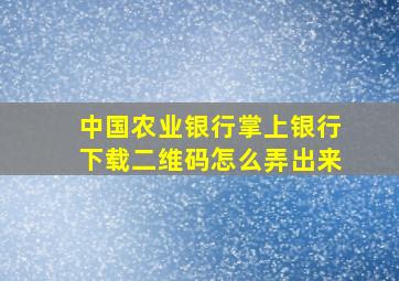 中国农业银行掌上银行下载二维码怎么弄出来