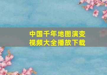 中国千年地图演变视频大全播放下载