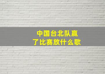 中国台北队赢了比赛放什么歌