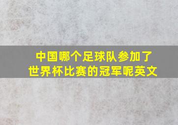 中国哪个足球队参加了世界杯比赛的冠军呢英文