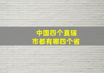 中国四个直辖市都有哪四个省