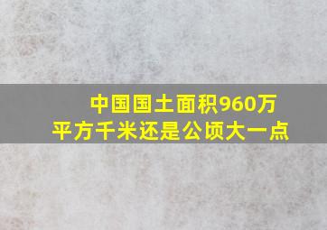 中国国土面积960万平方千米还是公顷大一点