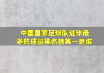 中国国家足球队进球最多的球员排名榜第一是谁