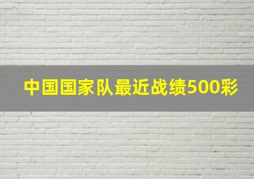 中国国家队最近战绩500彩