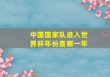 中国国家队进入世界杯年份是哪一年