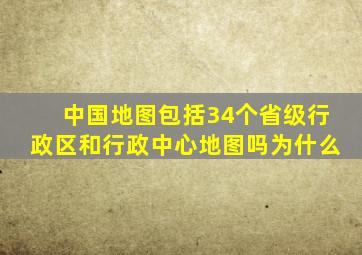 中国地图包括34个省级行政区和行政中心地图吗为什么