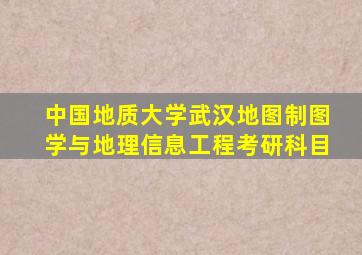 中国地质大学武汉地图制图学与地理信息工程考研科目