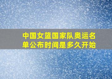 中国女篮国家队奥运名单公布时间是多久开始