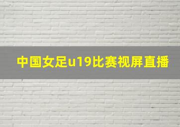 中国女足u19比赛视屏直播