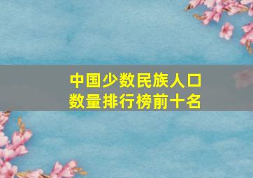 中国少数民族人口数量排行榜前十名