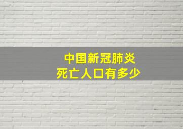 中国新冠肺炎死亡人口有多少