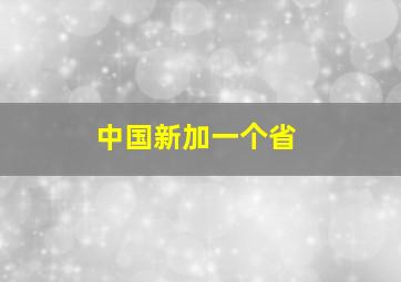 中国新加一个省