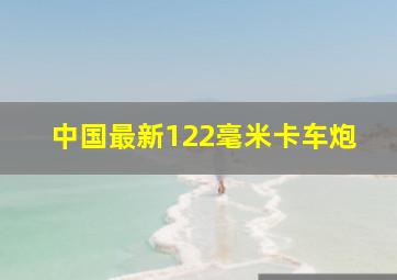 中国最新122毫米卡车炮