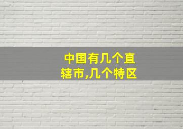 中国有几个直辖市,几个特区