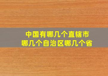 中国有哪几个直辖市哪几个自治区哪几个省