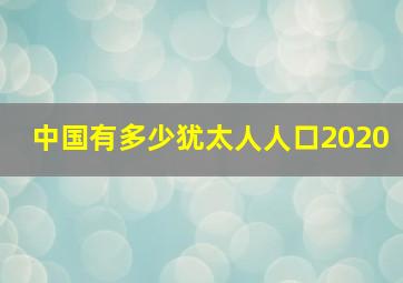 中国有多少犹太人人口2020