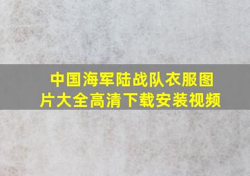 中国海军陆战队衣服图片大全高清下载安装视频