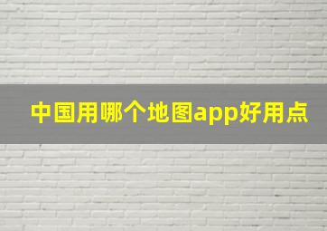 中国用哪个地图app好用点