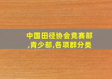 中国田径协会竞赛部,青少部,各项群分类