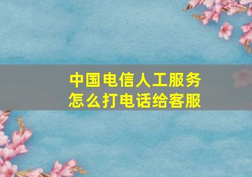 中国电信人工服务怎么打电话给客服