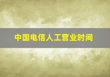 中国电信人工营业时间