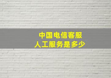 中国电信客服人工服务是多少