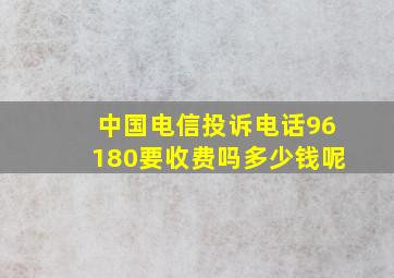 中国电信投诉电话96180要收费吗多少钱呢