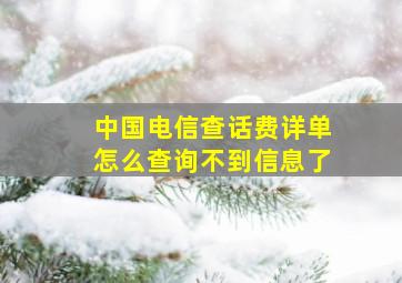 中国电信查话费详单怎么查询不到信息了