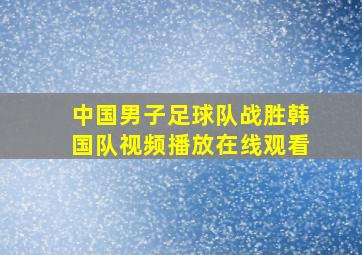 中国男子足球队战胜韩国队视频播放在线观看