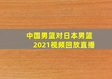 中国男篮对日本男篮2021视频回放直播