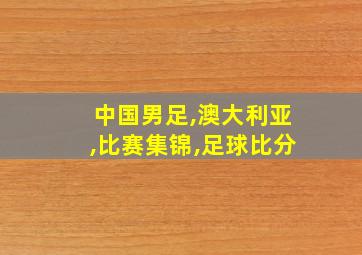 中国男足,澳大利亚,比赛集锦,足球比分