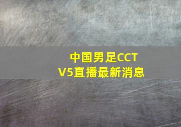 中国男足CCTV5直播最新消息