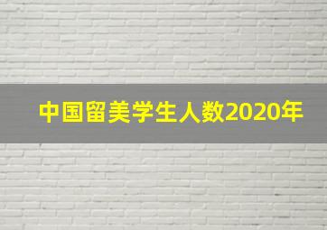 中国留美学生人数2020年