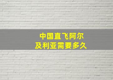 中国直飞阿尔及利亚需要多久