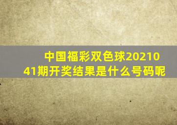 中国福彩双色球2021041期开奖结果是什么号码呢