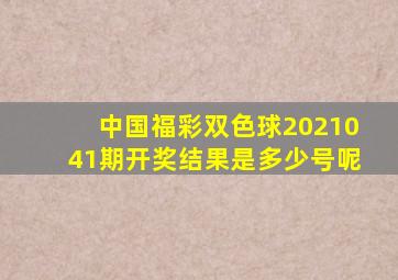 中国福彩双色球2021041期开奖结果是多少号呢