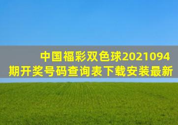 中国福彩双色球2021094期开奖号码查询表下载安装最新