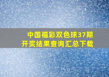 中国福彩双色球37期开奖结果查询汇总下载