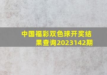 中国福彩双色球开奖结果查询2023142期