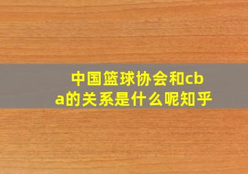 中国篮球协会和cba的关系是什么呢知乎