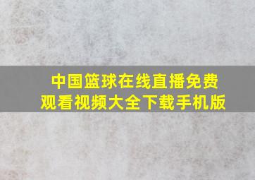 中国篮球在线直播免费观看视频大全下载手机版