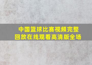 中国篮球比赛视频完整回放在线观看高清版全场