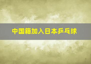 中国籍加入日本乒乓球