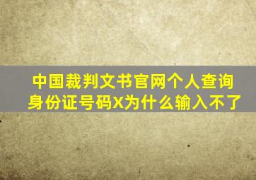 中国裁判文书官网个人查询身份证号码X为什么输入不了