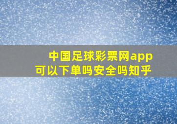 中国足球彩票网app可以下单吗安全吗知乎